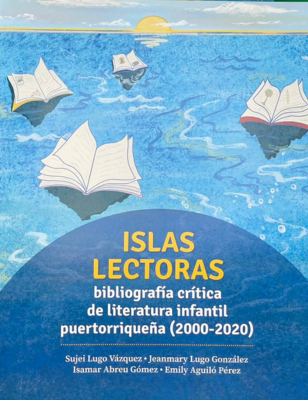 Islas Lectoras: Bibliografía Crítica de Literatura Infantil Puertorriqueña (2000-2020)