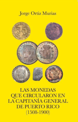 Las monedas que circularon en la Capitanía General de Puerto Rico (1508-1900) 2da Edición