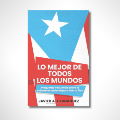 Lo mejor de todos los mundos: Preguntas Frecuentes sobre la Soberanía Nacional para Puerto Rico (Spanish Edition)