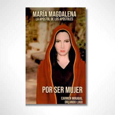 Por ser mujer: María Magdalena La Apóstol de los Apóstoles