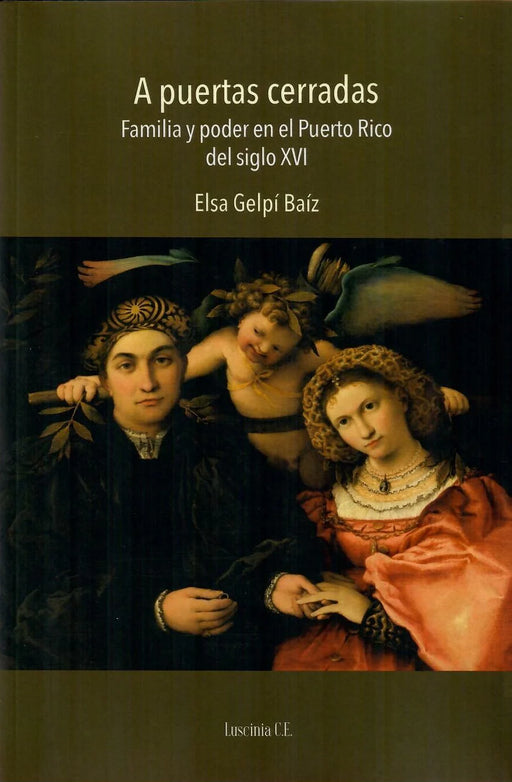 A puertas cerradas: familia y poder en el Puerto Rico del siglo XVI