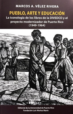 Pueblo, arte y educación: La iconología de los libros de la DIVEDCO y el proyecto modernizador de Puerto Rico (1949-1964)