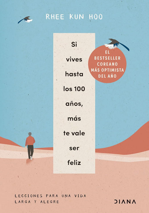 Si Vives Hasta Los 100 Años, Más Te Vale Ser Feliz: Lecciones Para Una Vida Larga Y Alegre