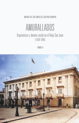Amurallados: Arquitectura y Devenir Social en el Viejo San Juan (1508-1898) - Dos Tomos