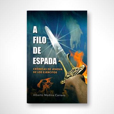 A filo de espada: Crónicas de Jehová de los ejércitos-Alberto Medina Carrero-Libros787.com