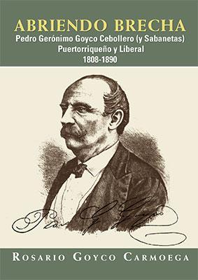 Abriendo brecha: Pedro Gerónimo Goyco Cebollero (y Sabanetas)-Rosario Goyco Carmoega-Libros787.com
