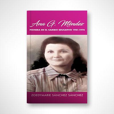 Ana G. Méndez: Pionera en el cambio educativo-Zoedymarie Sánchez Sánchez-Libros787.com