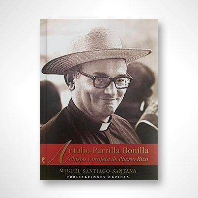 Antulio Parrilla Bonilla: Obispo y profeta de Puerto Rico-Miguel Santiago Santana-Libros787.com