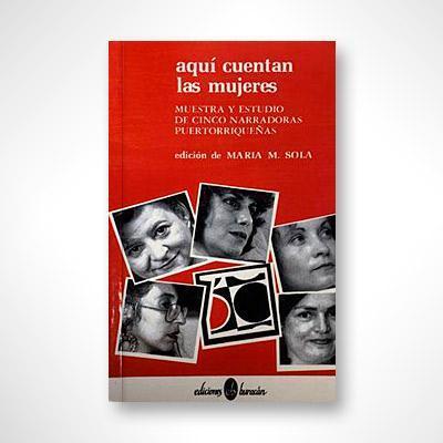 Aquí cuentan las mujeres: Muestra y estudio de cinco narradoras puertorriqueñas-María M. Sola-Libros787.com