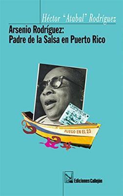Arsenio Rodriguez: El padre de la Salsa en Puerto Rico-Héctor Atabal Rodríguez-Libros787.com