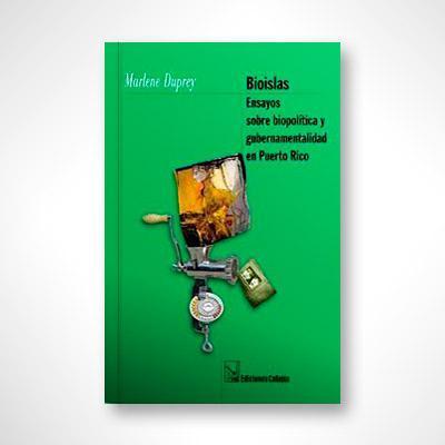 Bioislas: Ensayos sobre biopolítica y gubernamentalidad en Puerto Rico-Marlene Duprey-Libros787.com
