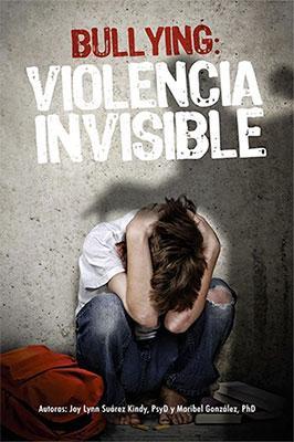 Bullying: Violencia invisible-Joy Lynn Suárez, PsyD & Maribel González, PhD-Libros787.com