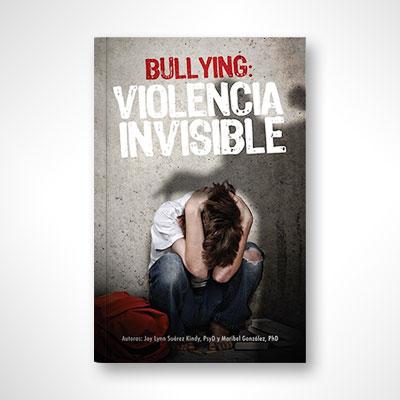 Bullying: Violencia invisible-Joy Lynn Suárez, PsyD & Maribel González, PhD-Libros787.com