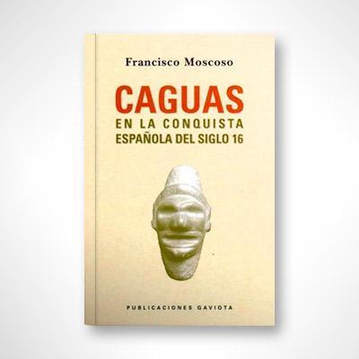 Caguas en la conquista española del siglo XVI-Dr. Francisco Moscoso-Libros787.com