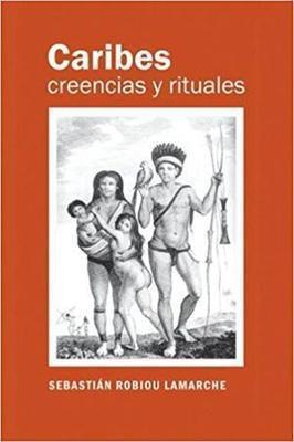 Caribes: Creencias y rituales-Sebastián Robiou Lamarche-Libros787.com