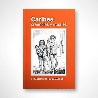 Caribes: Creencias y rituales-Sebastián Robiou Lamarche-Libros787.com