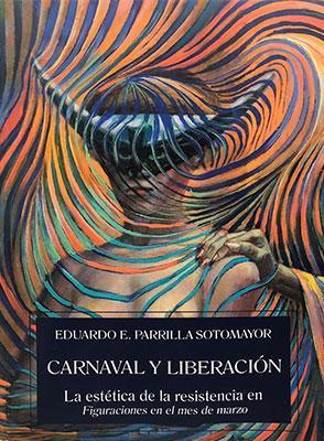 Carnaval y liberación: La estética de la resistencia en Figuraciones en el mes de marzo-Eduardo E. Parrilla Sotomayor-Libros787.com