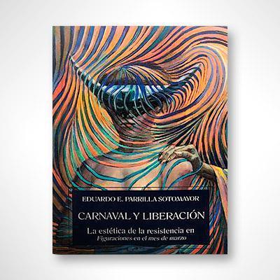 Carnaval y liberación: La estética de la resistencia en Figuraciones en el mes de marzo-Eduardo E. Parrilla Sotomayor-Libros787.com