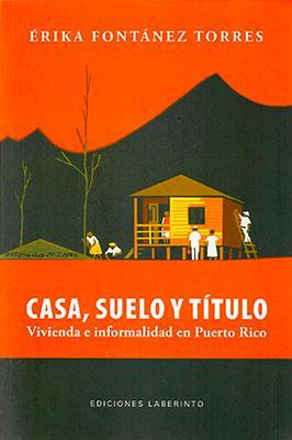 Casa, suelo y título: Vivienda e informalidad en Puerto Rico-Érika Fontánez Torres-Libros787.com