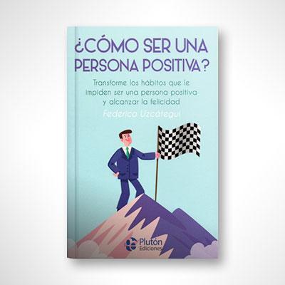 ¿Cómo ser una persona positiva?-Federico Uzcátegui-Libros787.com