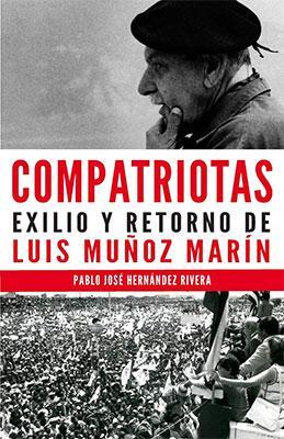 Compatriotas: Exilio y retorno de Luis Muñoz Marín-Pablo J. Hernández Rivera-Libros787.com