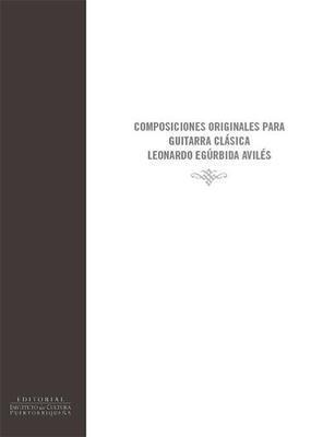 Composiciones originales para guitarra clásica de Leonardo Egúrbida Avilés-Leonardo Egúrbida-Libros787.com