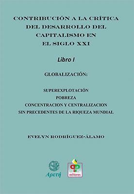 Contribución a la crítica del desarrollo del capitalismo en el Siglo XXI (Libro I Globalización)-Evelyn Rodríguez Álamo-Libros787.com
