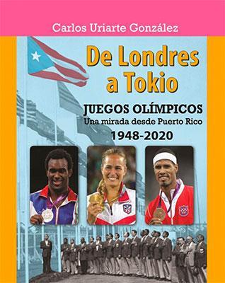 De Londres a Tokio: Una nueva mirada olímpica de Puerto Rico (1948-2020)-Carlos Uriarte González-Libros787.com