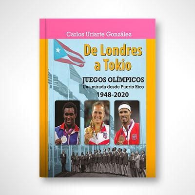 De Londres a Tokio: Una nueva mirada olímpica de Puerto Rico (1948-2020)-Carlos Uriarte González-Libros787.com