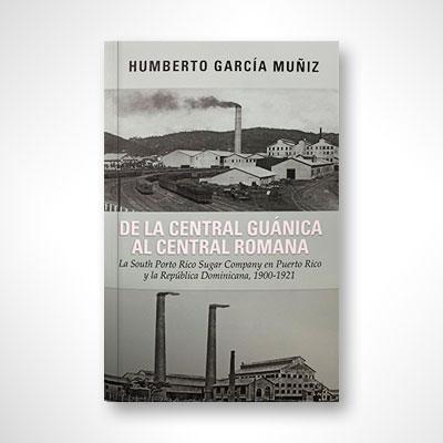 De la central Guánica al Central Romana-Humberto García Muñiz-Libros787.com