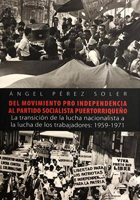 Del movimiento pro independencia al partido socialista puertorriqueño-Ángel Pérez Soler-Libros787.com