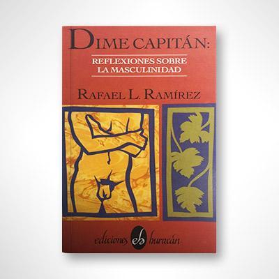 Dime capitán: Reflexiones sobre la masculinidad-Rafael L. Ramírez-Libros787.com