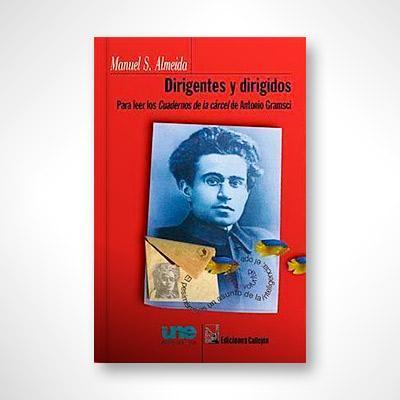 Dirigentes y dirigidos: Para leer los Cuadernos de la carcel de Antonio Gramsci-Manuel S. Almeida-Libros787.com