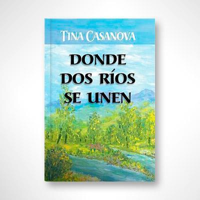 Donde dos ríos se unen-Tina Casanova-Libros787.com