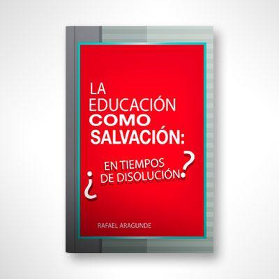 Educación como Salvación-Rafael Aragunde-Libros787.com