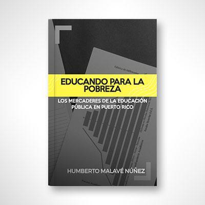 Educando para la pobreza: Los mercaderes de la educación pública en Puerto Rico-Humberto Malavé Núñez-Libros787.com