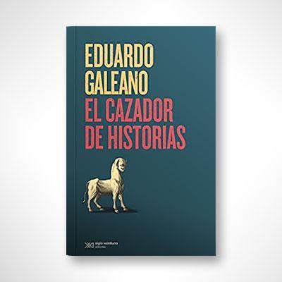 El cazador de historias-Eduardo Galeano-Libros787.com