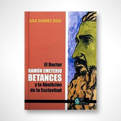 El dóctor Ramón Emeterio Betances y la abolición de la esclavitud-Ada Suárez Díaz-Libros787.com