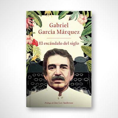 El escándalo del siglo: Textos en prensa y revistas (1950-1984)-Gabriel García Márquez-Libros787.com