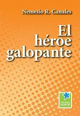 El héroe galopante-Nemesio R. Canales-Libros787.com