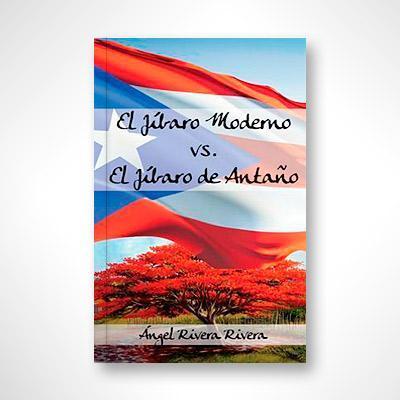 El jíbaro moderno vs. El jíbaro de antaño-Ángel Rivera Rivera-Libros787.com