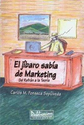 El jíbaro sabía de Marketing: Del refrán a la teoría-Carlos M. Fonseca Sepúlveda-Libros787.com