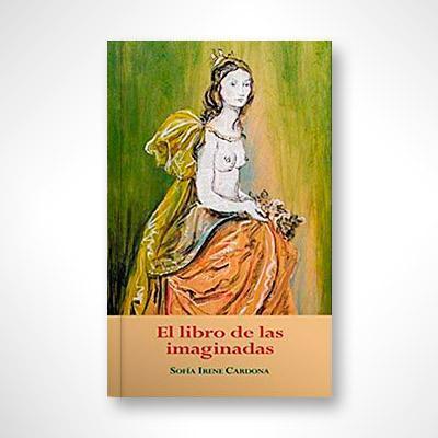 El libro de las imaginadas-Sofía Irene Cardona-Libros787.com