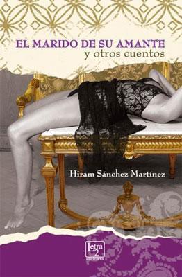 El marido de su amante y otros cuentos-Hiram Sanchez Martinez-Libros787.com