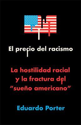 El precio del racismo: La hostilidad racial y la fractura del "sueño americano"-Eduardo Porter-Libros787.com