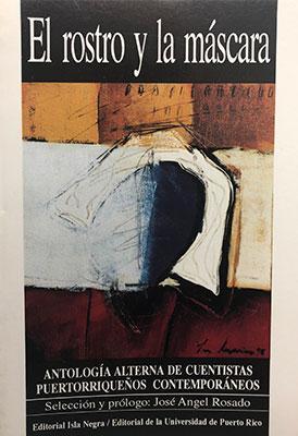 El rostro y la máscara: Antología alterna de cuentistas puertorriqueños contemporáneos-José Ángel Rosado-Libros787.com