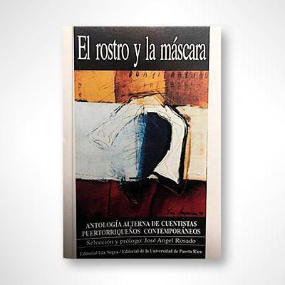El rostro y la máscara: Antología alterna de cuentistas puertorriqueños contemporáneos-José Ángel Rosado-Libros787.com