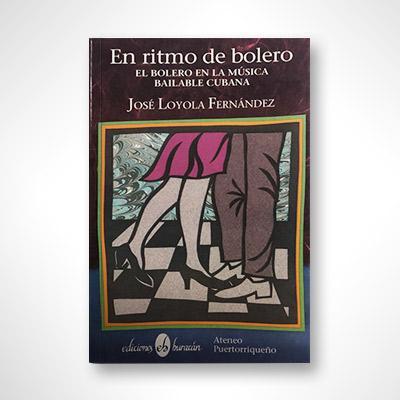 En ritmo de bolero: El bolero en la música bailable cubana-José Loyola-Libros787.com