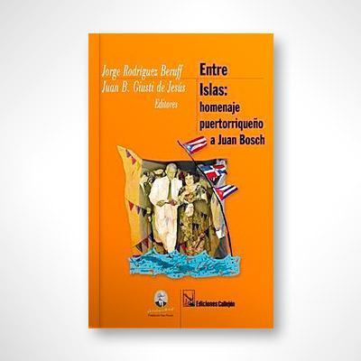Entre islas: Homenaje puertorriqueño a Juan Bosch-Jorge Rodríguez Beruff & ‎ Juan B. Giusti de Jesús-Libros787.com