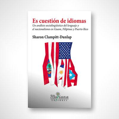 Es cuestión de idiomas: Un análisis sociolingüístico del lenguaje y el nacionalismo en Guam, Filipinas y Puerto Rico-Sharon Clampitt-Dunlap-Libros787.com